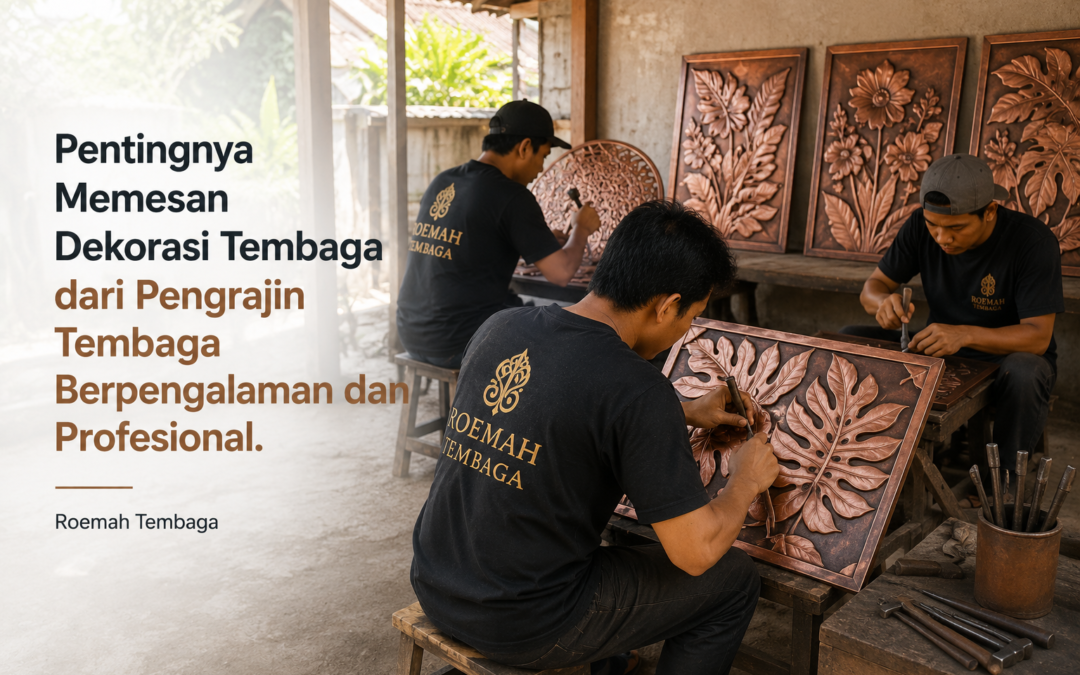 Pentingnya Memesan Dekorasi Tembaga dari Pengrajin Tembaga Berpengalaman dan Profesional