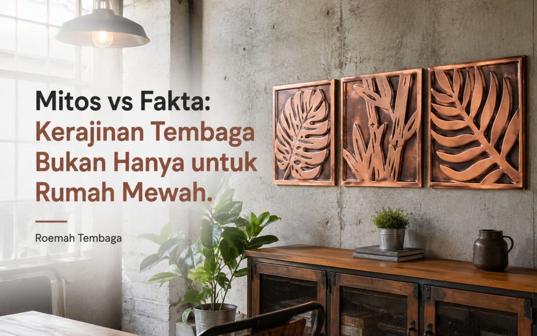 Mitos vs Fakta: Kerajinan Tembaga Bukan Hanya untuk Rumah Mewah