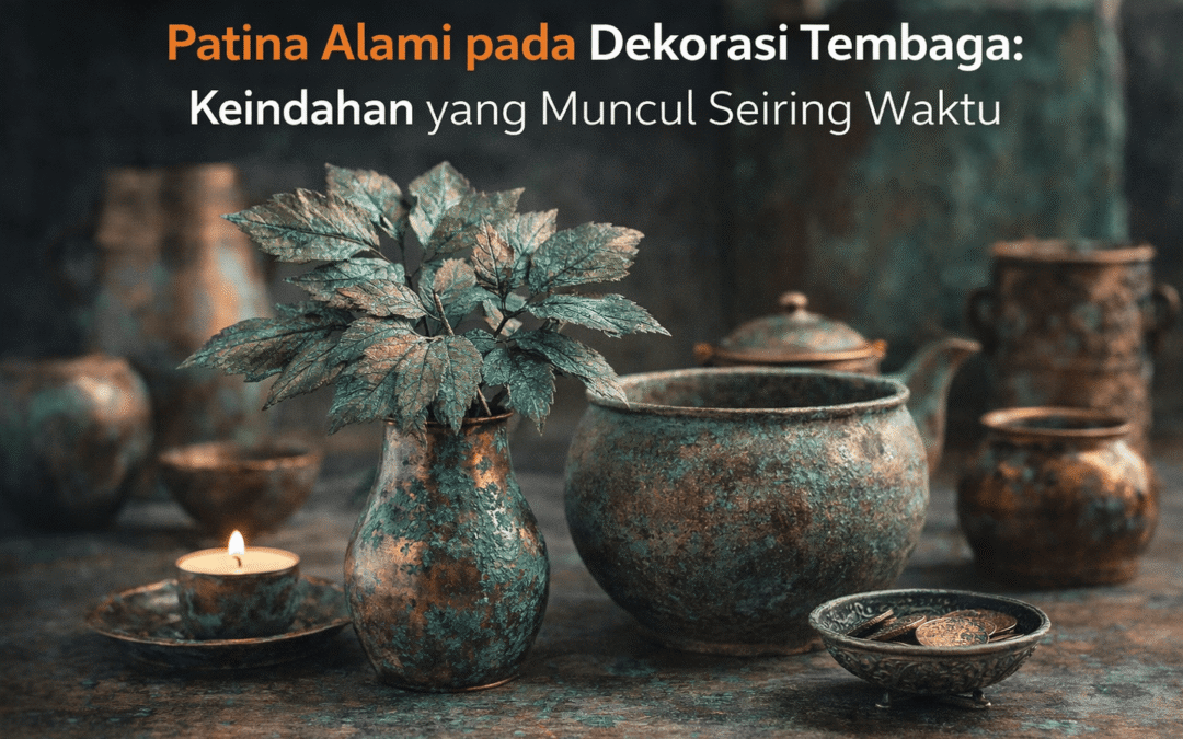 Patina Alami pada Dekorasi Tembaga: Keindahan yang Muncul Seiring Waktu