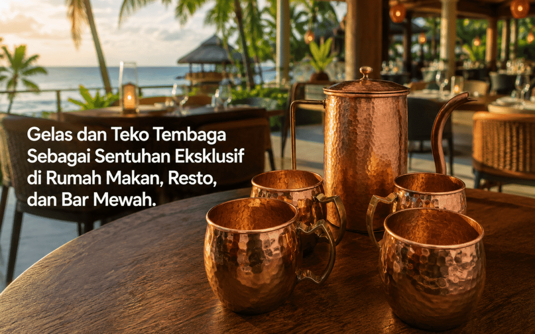 Gelas dan Teko Tembaga Sebagai Sentuhan Eksklusif di Rumah Makan, Resto, dan Bar Mewah